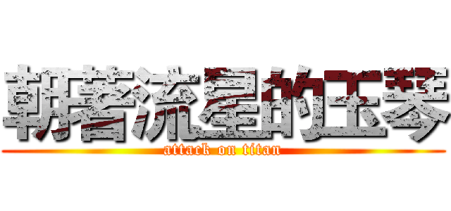 朝著流星的玉琴 (attack on titan)