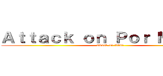 Ａｔｔａｃｋ ｏｎ Ｐｏｒ Ｍｅｕｎｇ (attack on titan)