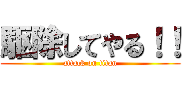 駆除してやる！！ (attack on titan)