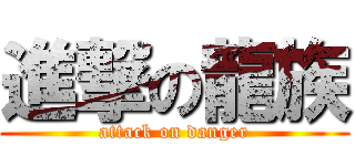 進撃の龍族 (attack on danger)