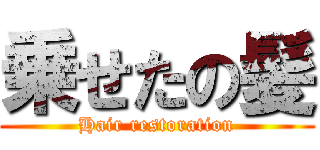 乗せたの髪 (Hair restoration)