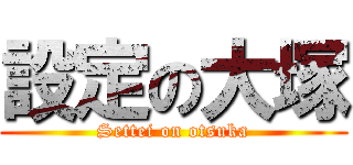 設定の大塚 (Settei on otsuka)
