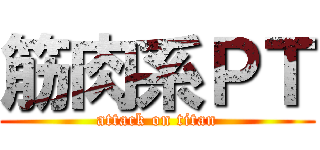 筋肉系ＰＴ (attack on titan)