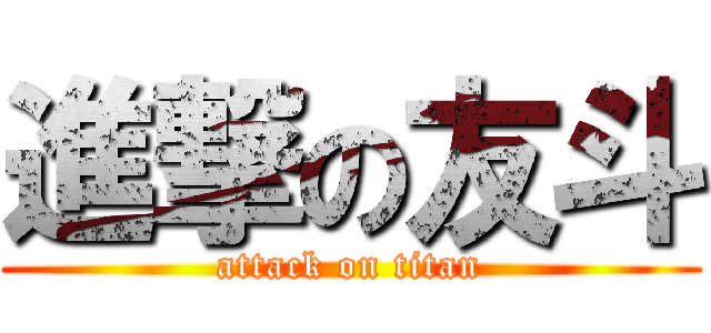 進撃の友斗 (attack on titan)