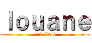 ｌｏｕａｎｅ (and livai)