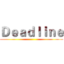Ｄｅａｄｌｉｎｅ ()