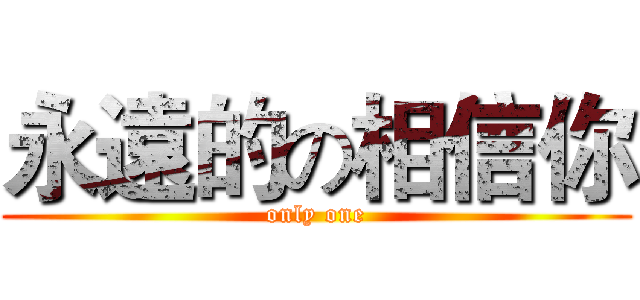 永遠的の相信你 (only one)