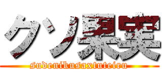 クソ果実 (sudenikusaxtuteiru)