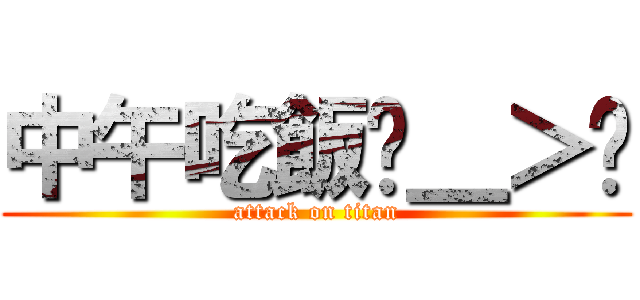 中午吃飯ˊ＿＞ˋ (attack on titan)
