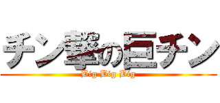 チン撃の巨チン (Big Big Big)