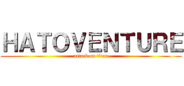 ＨＡＴＯＶＥＮＴＵＲＥ (attack on titan)