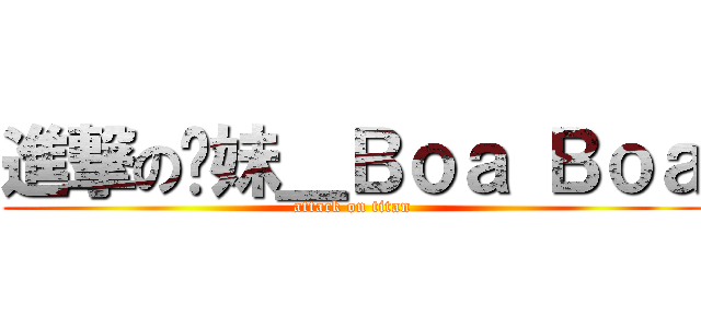 進撃の靚妹＿Ｂｏａ Ｂｏａ (attack on titan)