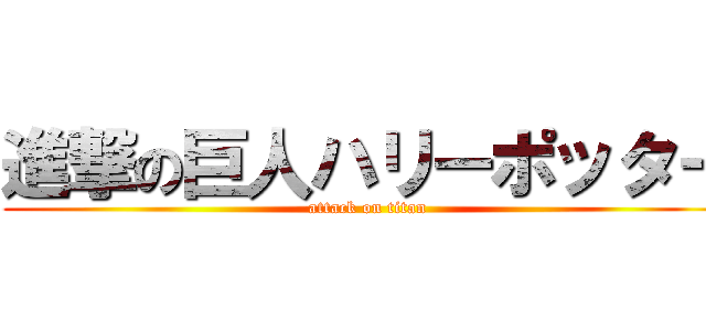 進撃の巨人ハリーポッター (attack on titan)