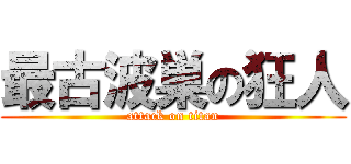 最古波巣の狂人 (attack on titan)