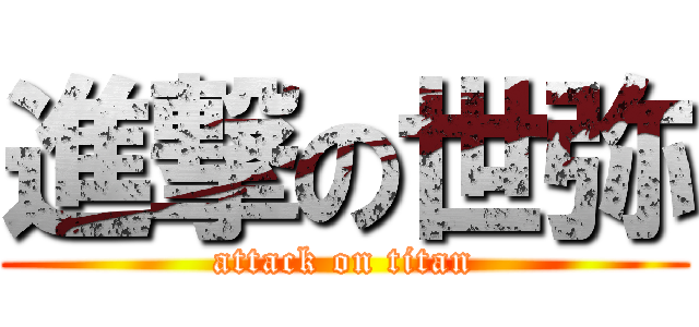 進撃の世弥 (attack on titan)