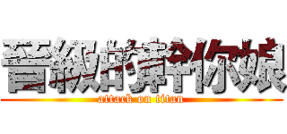 晉級的幹你娘 (attack on titan)