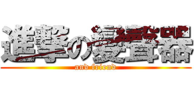 進撃の變聲器 (and friend)