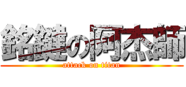 銘鍵の阿杰師 (attack on titan)