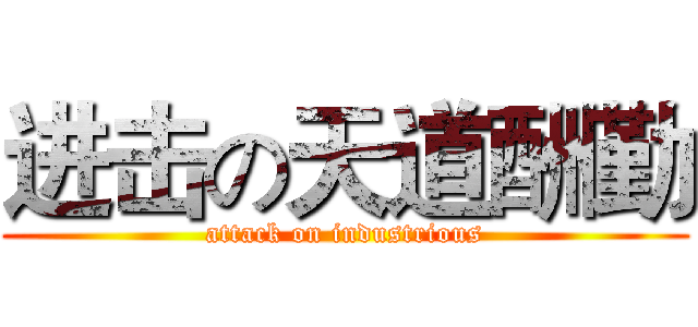 进击の天道酬勤 (attack on industrious)