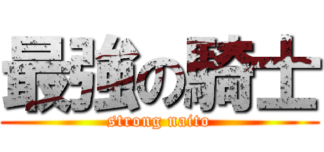 最強の騎士 (strong naito)