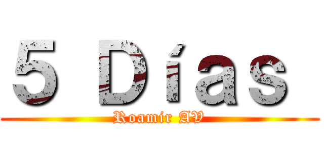 ５ Ｄíａｓ  (Roamir AV)