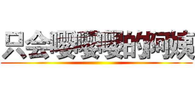 只会嘤嘤嘤的阿姨 ()