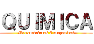 ＱＵＩＭＩＣＡ (Nomeoclaturas Inorganicas)