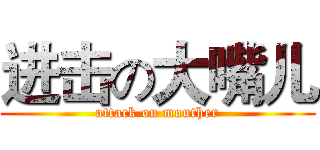 进击の大嘴儿 (attack on mouther)
