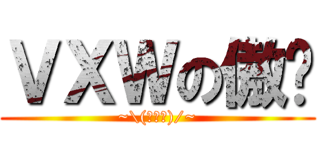 ＶＸＷの傲娇 (~\\(≧▽≦)/~)