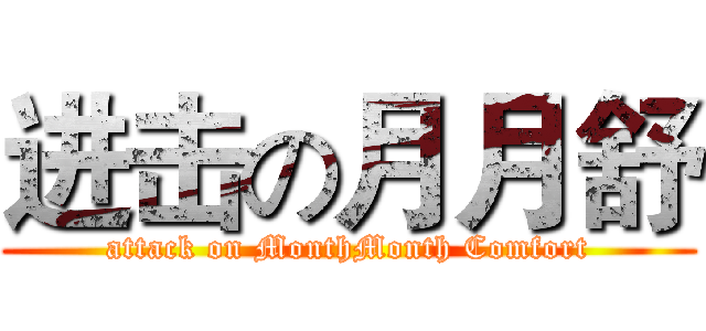 进击の月月舒 (attack on MonthMonth Comfort)