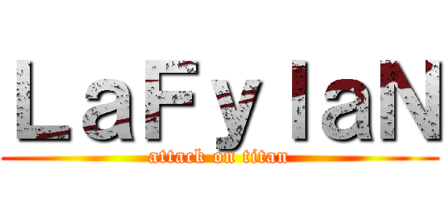 ＬａＦｙｌａＮ (attack on titan)