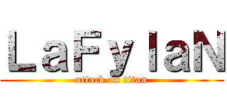 ＬａＦｙｌａＮ (attack on titan)