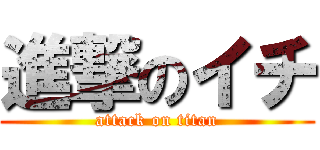 進撃のイチ (attack on titan)