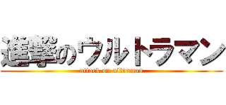 進撃のウルトラマン (attack on ultraman)