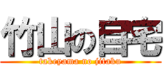 竹山の自宅 (takeyama no jitaku)