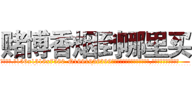 赌博香烟到哪里买 (赌博香烟到哪里买【电.话156x1318x7580-Q1991936399鑫宏药业】我们做的是长期生意,靠的是老客户长期支持
参考消息网2月20日报道 韩媒称，“剩女多、离婚率高的城市，房价一定会上涨。”这是中国经济学家金岩石2016年12月参加在上海举行的房地产相关论坛时说的话。
)