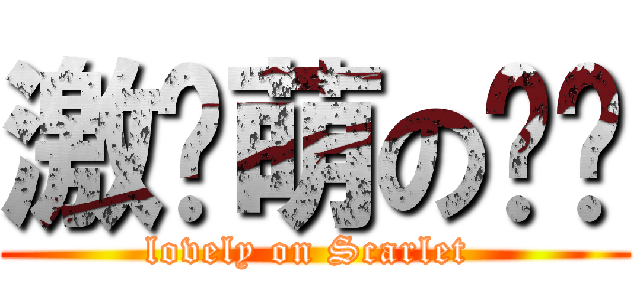 激动萌の绯红 (lovely on Scarlet )