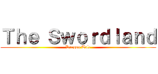 Ｔｈｅ Ｓｗｏｒｄｌａｎｄ (Dragon Tale)