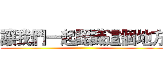 讓我們一起認識這個地方 ()