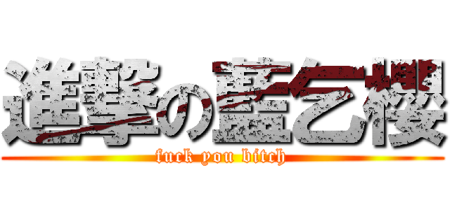 進撃の藍乞櫻 (fuck you bitch)