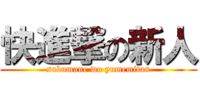 快進撃の新人 (subumane wo yumemitan)