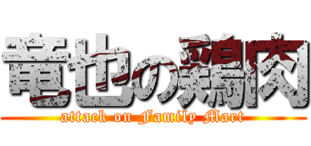 竜也の鶏肉 (attack on Family Mart)