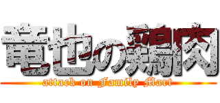 竜也の鶏肉 (attack on Family Mart)