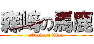 森﨑の馬鹿 (attack on titan)