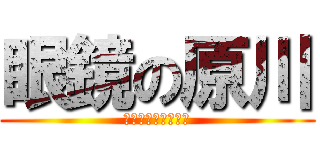 眼鏡の原川 (フハハハハハハハハ)