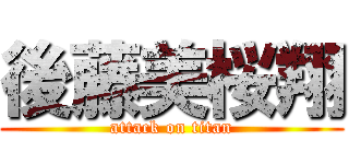 後藤美桜翔 (attack on titan)