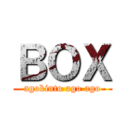 ＢＯＸ (agokinto ago ago)