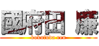 國府田 廉 (kokufuda ren)