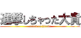 進撃しちゃった大貴 (attack on hiroki)