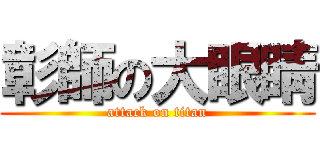 彰師の大眼睛 (attack on titan)